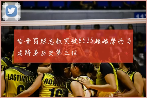 哈登罚球总数突破8535超越摩西马龙跻身历史第三位