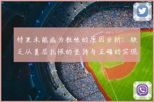 特里未能成为教练的原因分析：缺乏从基层扎根的坚持与正确的实现方式