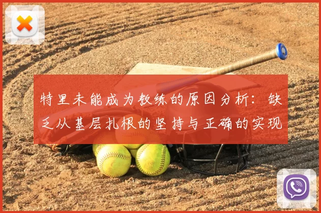 特里未能成为教练的原因分析：缺乏从基层扎根的坚持与正确的实现方式