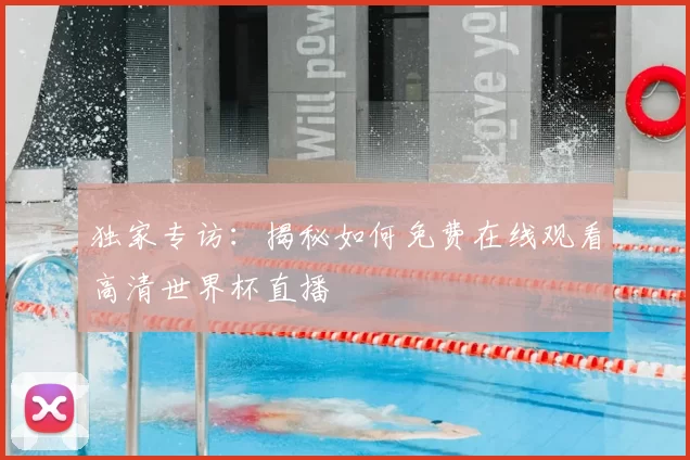 独家专访:揭秘如何免费在线观看高清世界杯直播