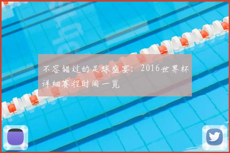 不容错过的足球盛宴:2016世界杯详细赛程时间一览