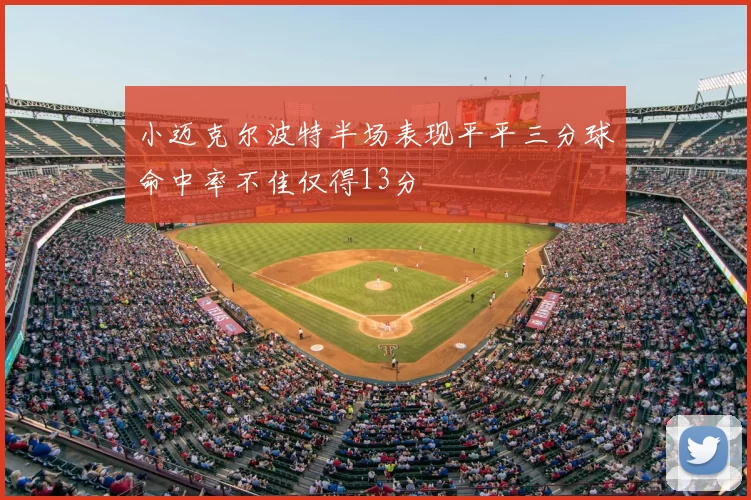小迈克尔波特半场表现平平三分球命中率不佳仅得13分