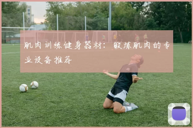 肌肉训练健身器材：锻炼肌肉的专业设备推荐