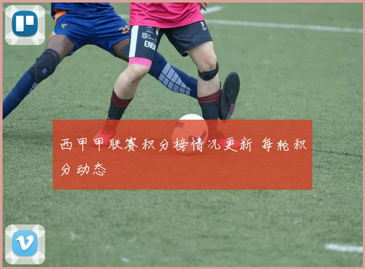 西甲甲联赛积分榜情况更新 每轮积分动态