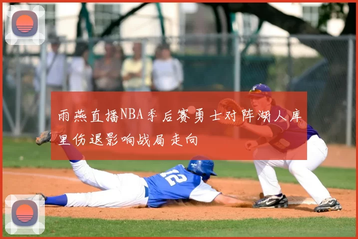 雨燕直播NBA季后赛勇士对阵湖人库里伤退影响战局走向