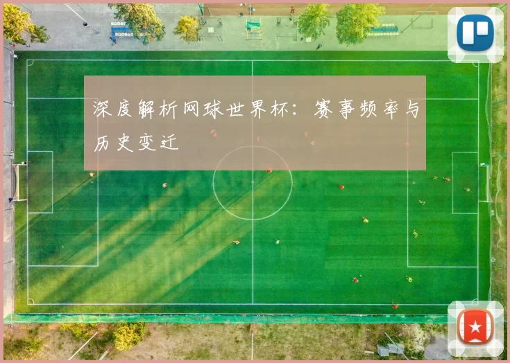 深度解析网球世界杯:赛事频率与历史变迁