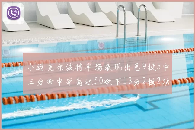 小迈克尔波特半场表现出色9投5中三分命中率高达50砍下13分2板2助2断