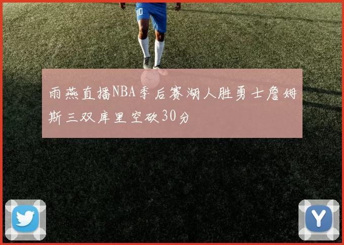 雨燕直播NBA季后赛湖人胜勇士詹姆斯三双库里空砍30分