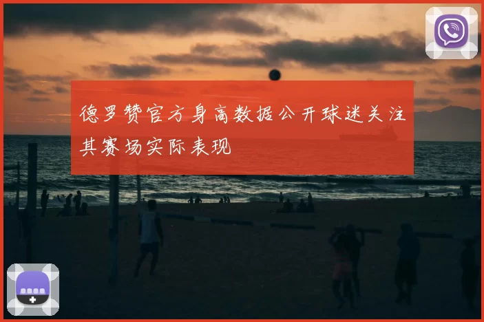德罗赞官方身高数据公开球迷关注其赛场实际表现
