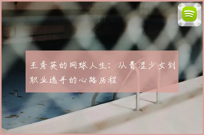 王秀英的网球人生:从青涩少女到职业选手的心路历程